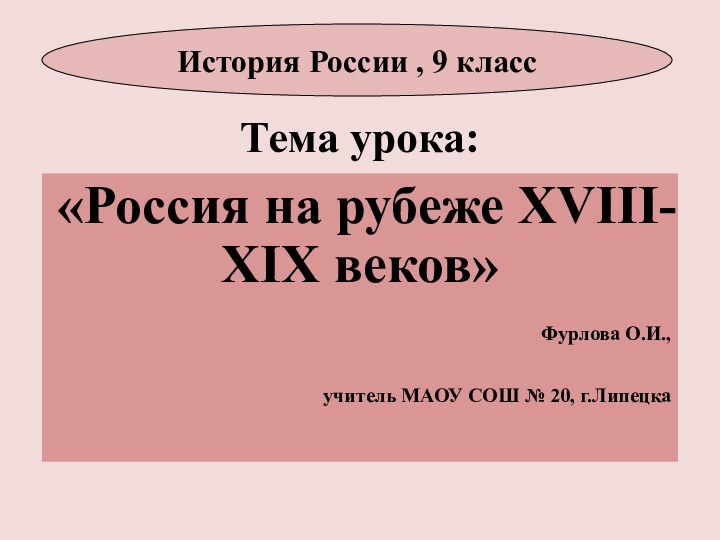 Тема урока:«Россия на рубеже XVIII- XIX веков»Фурлова О.И., учитель МАОУ СОШ №