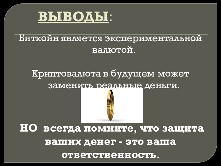 ВЫВОДЫ:Биткойн является экспериментальной валютой.Криптовалюта в будущем может  заменить реальные деньги. НО