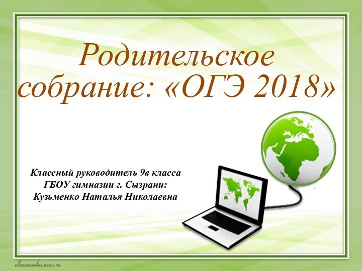 Родительское собрание: «ОГЭ 2018»Классный руководитель 9в класса ГБОУ гимназии г. Сызрани:Кузьменко Наталья Николаевна