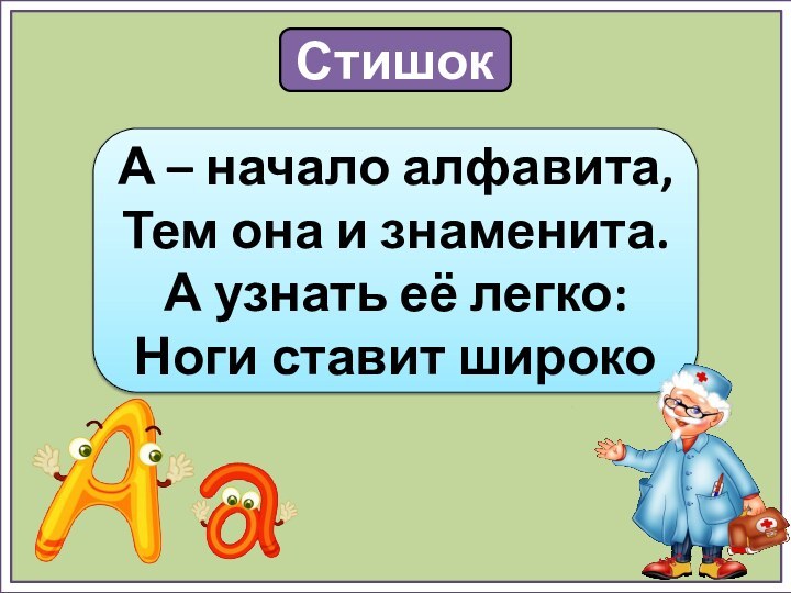 СтишокА – начало алфавита,Тем она и знаменита.А узнать её легко:Ноги ставит широко