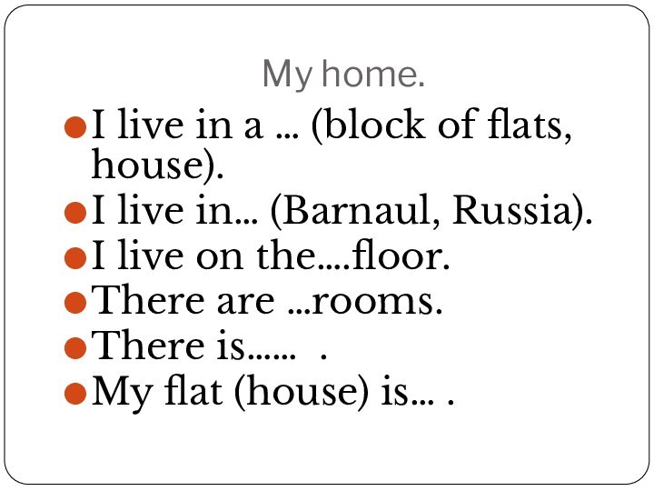 My home.I live in a … (block of flats, house).I live in…