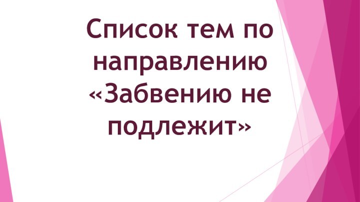 Список тем по направлению «Забвению не подлежит»