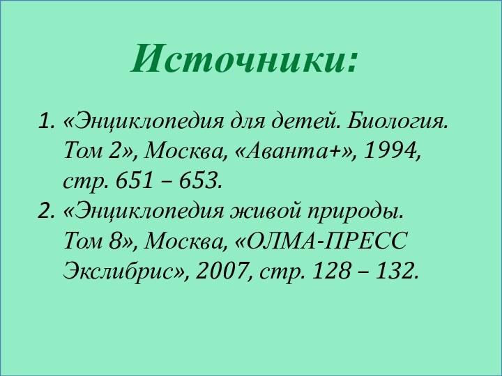 Источники:«Энциклопедия для детей. Биология. Том 2», Москва, «Аванта+», 1994, стр. 651 –