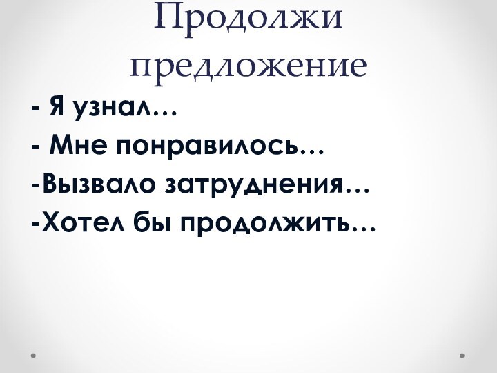 Продолжи предложение- Я узнал…- Мне понравилось…-Вызвало затруднения…-Хотел бы продолжить…