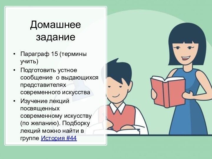 Домашнее заданиеПараграф 15 (термины учить)Подготовить устное сообщение о выдающихся представителях современного искусстваИзучение