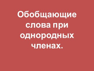 Обобщающие слова при однородных членах.