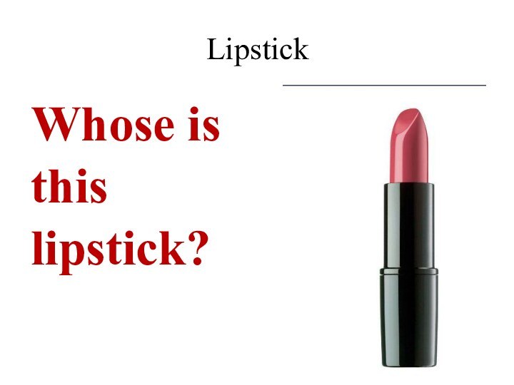 LipstickWhose is this lipstick?