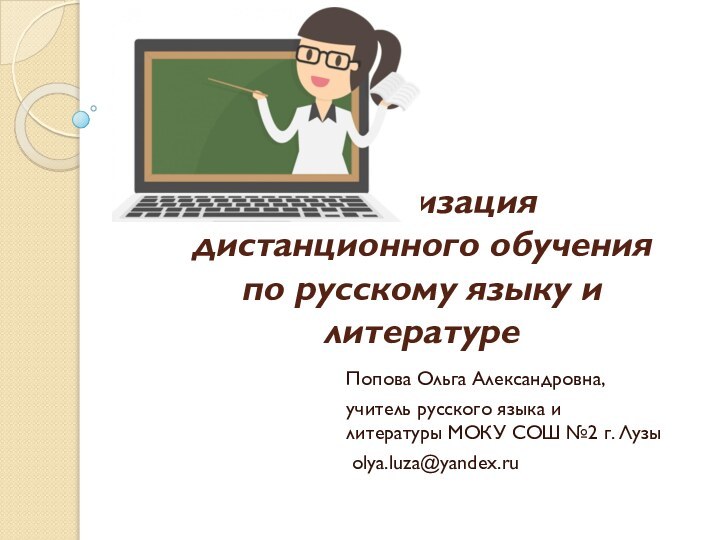 Организация  дистанционного обучения  по русскому языку и литературеПопова Ольга Александровна,учитель