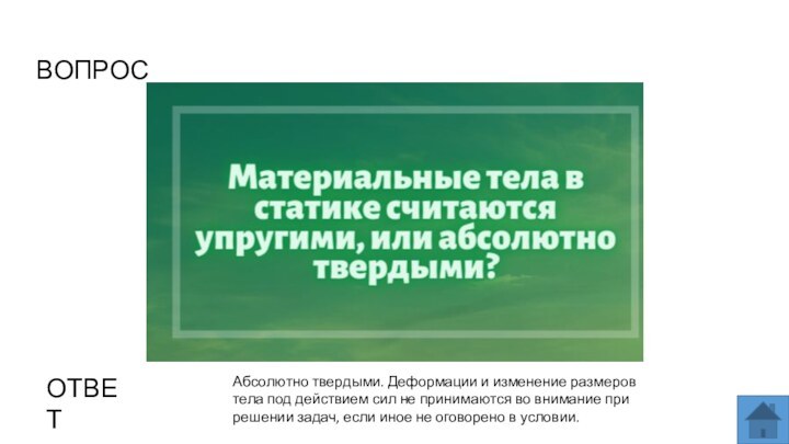 ВОПРОСОТВЕТАбсолютно твердыми. Деформации и изменение размеров тела под действием сил не принимаются