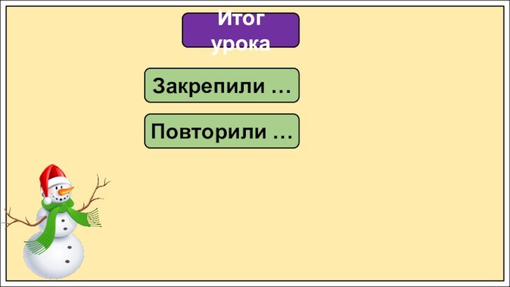 Итог урокаЗакрепили …Повторили …