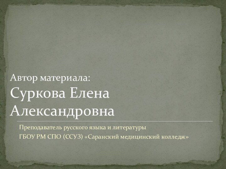 Автор материала:  Суркова Елена АлександровнаПреподаватель русского языка и литературы ГБОУ РМ