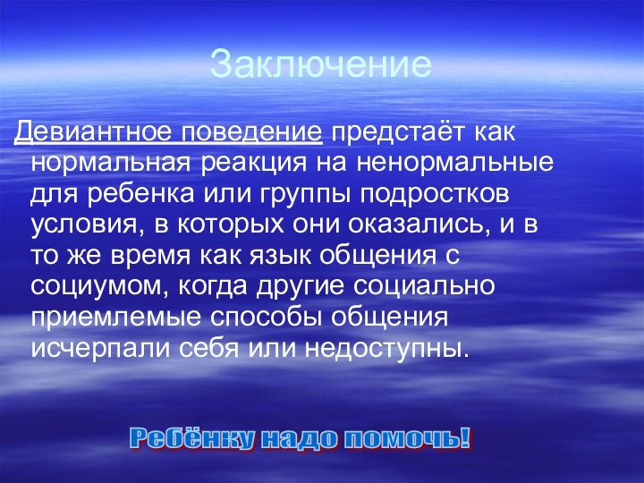 Заключение Девиантное поведение предстаёт как нормальная реакция на ненормальные для ребенка или