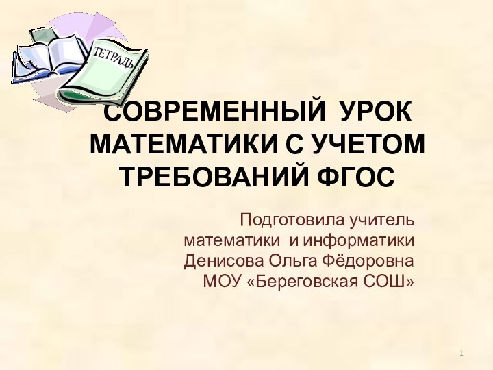 СОВРЕМЕННЫЙ УРОК МАТЕМАТИКИ С УЧЕТОМ ТРЕБОВАНИЙ ФГОС Подготовила учитель математики и информатики