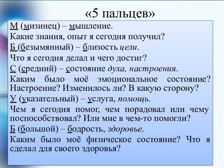 «5 пальцев»М (мизинец) – мышление. Какие знания, опыт я сегодня получил?Б (безымянный) – близость цели. Что я