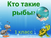 Презентация Кто такие рыбы?