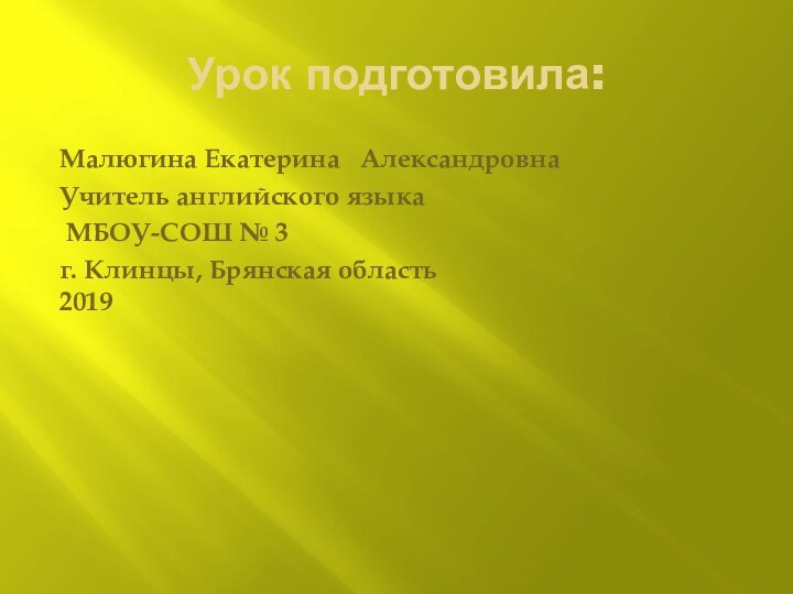 Урок подготовила:Малюгина Екатерина  Александровна Учитель английского языка МБОУ-СОШ № 3 г. Клинцы,