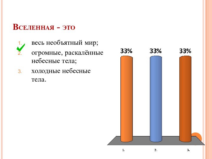 Вселенная - этовесь необъятный мир;огромные, раскалённые небесные тела;холодные небесные тела.