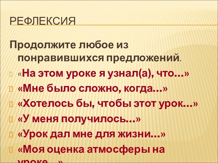 РЕФЛЕКСИЯПродолжите любое из понравившихся предложений.«На этом уроке я узнал(а), что…»«Мне было сложно,