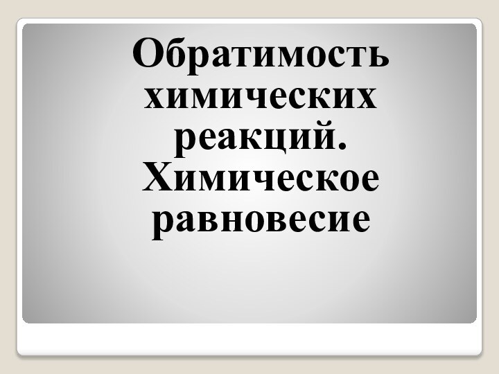 Обратимость химических реакций. Химическое равновесие