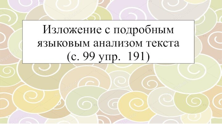 Изложение с подробным языковым анализом текста  (с. 99 упр. 191)