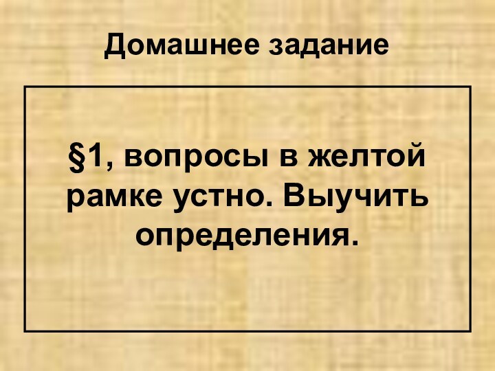 Домашнее задание §1, вопросы в желтой рамке устно. Выучить определения.