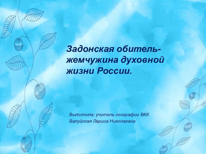 Задонская обитель-жемчужина духовной жизни России.Выполнила: учитель географии ВККВалуйская Лариса Николаевна