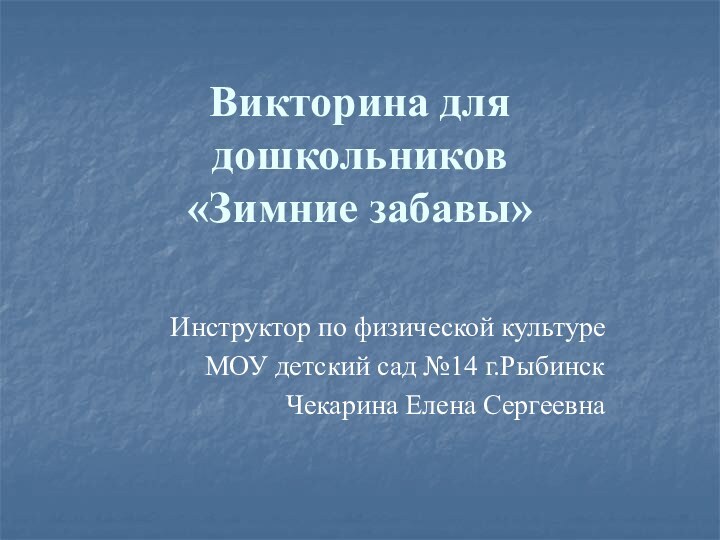 Викторина для дошкольников  «Зимние забавы»Инструктор по физической культуреМОУ детский сад №14 г.РыбинскЧекарина Елена Сергеевна