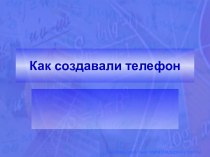 Презентация Как создавали телефон