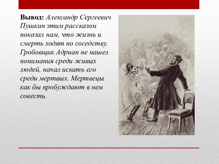 Вывод: Александр Сергеевич Пушкин этим рассказом показал нам, что жизнь и смерть