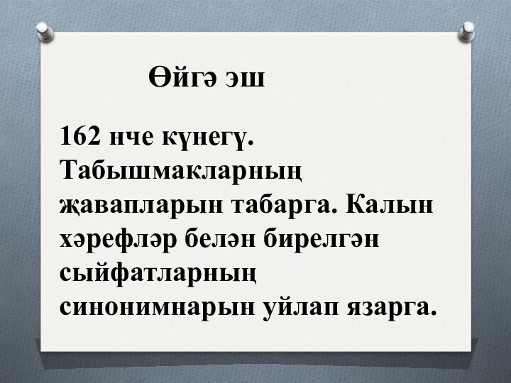 Өйгә эш 162 нче күнегү. Табышмакларның җавапларын табарга. Калын хәрефләр белән бирелгән сыйфатларның синонимнарын уйлап язарга.