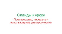 Слайды к уроку по теме Производство, передача и использование электроэнергии 11 класс.