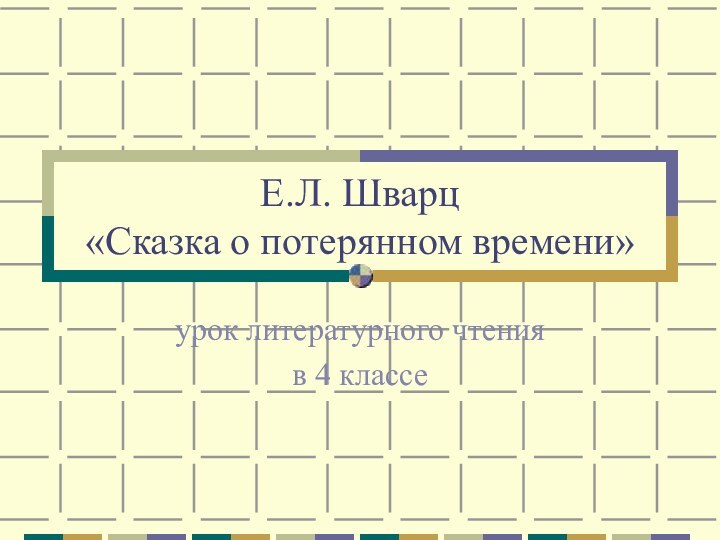 Е.Л. Шварц  «Сказка о потерянном времени»урок литературного чтенияв 4 классе