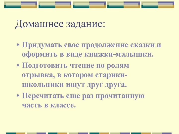 Домашнее задание:Придумать свое продолжение сказки и оформить в виде книжки-малышки.Подготовить чтение по