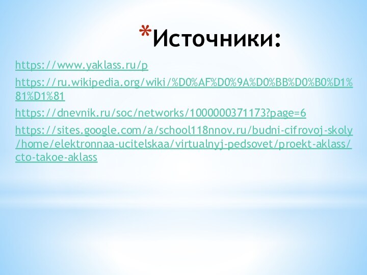 Источники:https://www.yaklass.ru/phttps://ru.wikipedia.org/wiki/%D0%AF%D0%9A%D0%BB%D0%B0%D1%81%D1%81https://dnevnik.ru/soc/networks/1000000371173?page=6https://sites.google.com/a/school118nnov.ru/budni-cifrovoj-skoly/home/elektronnaa-ucitelskaa/virtualnyj-pedsovet/proekt-aklass/cto-takoe-aklass