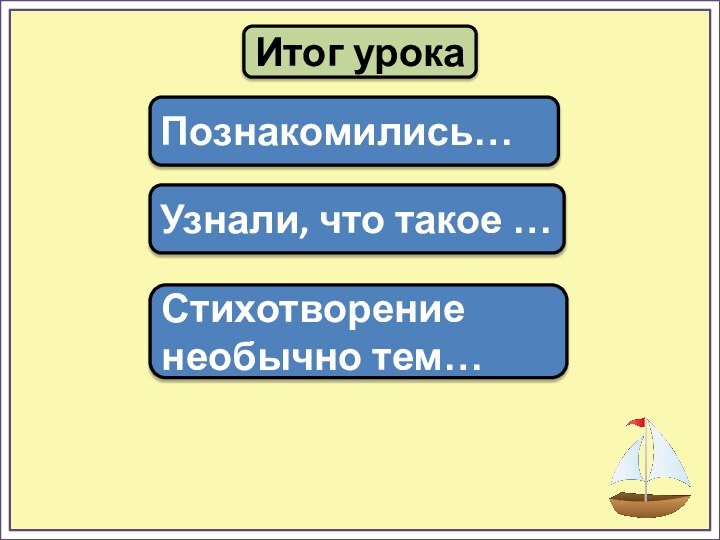 Итог урокаПознакомились…Узнали, что такое …Стихотворение необычно тем…