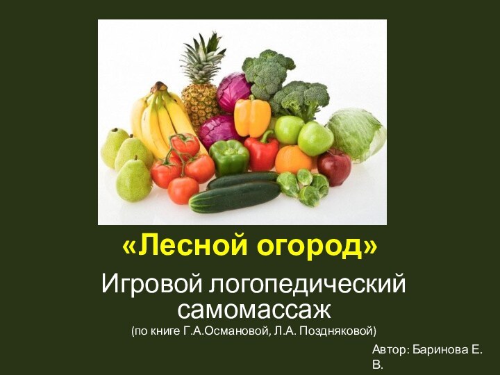 «Лесной огород»Игровой логопедический самомассаж (по книге Г.А.Османовой, Л.А. Поздняковой)Автор: Баринова Е.В.