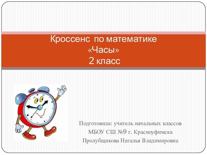 Подготовила: учитель начальных классов МБОУ СШ №9 г. КрасноуфимскаПролубщикова Наталья ВладимировнаКроссенс по