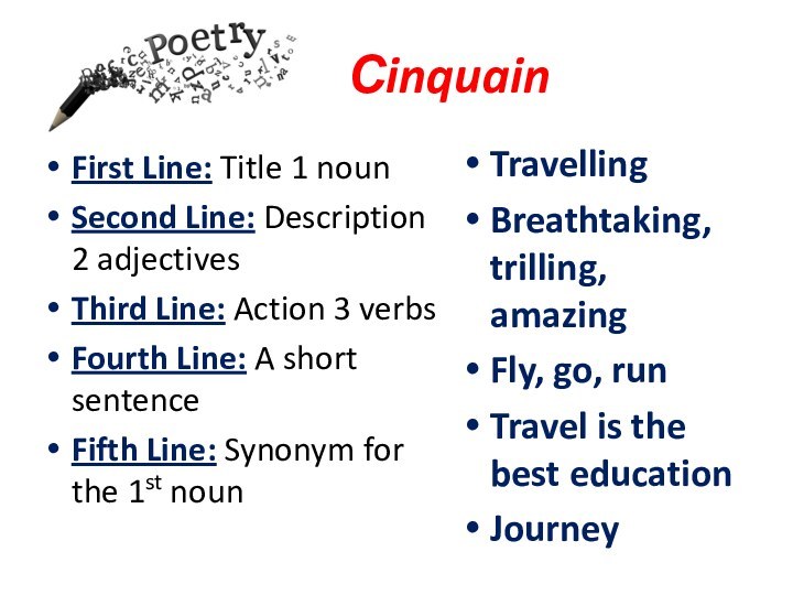  СinquainFirst Line: Title 1 nounSecond Line: Description 2 adjectivesThird Line: Action 3 verbsFourth Line: A short