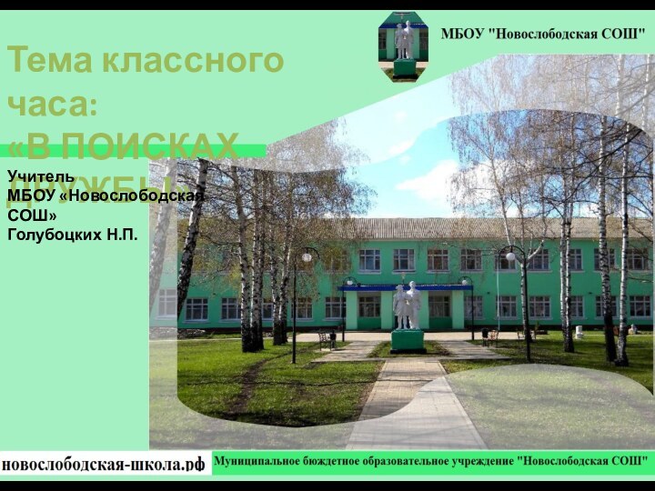 Тема классного часа:«В ПОИСКАХ ДРУЖБЫ»УчительМБОУ «Новослободская СОШ»Голубоцких Н.П.