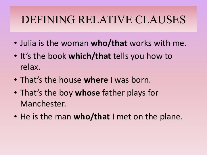 DEFINING RELATIVE CLAUSESJulia is the woman who/that works with me.It’s the book