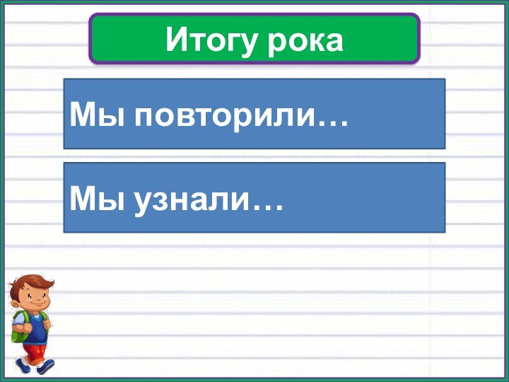 Итогу рокаМы повторили…Мы узнали…