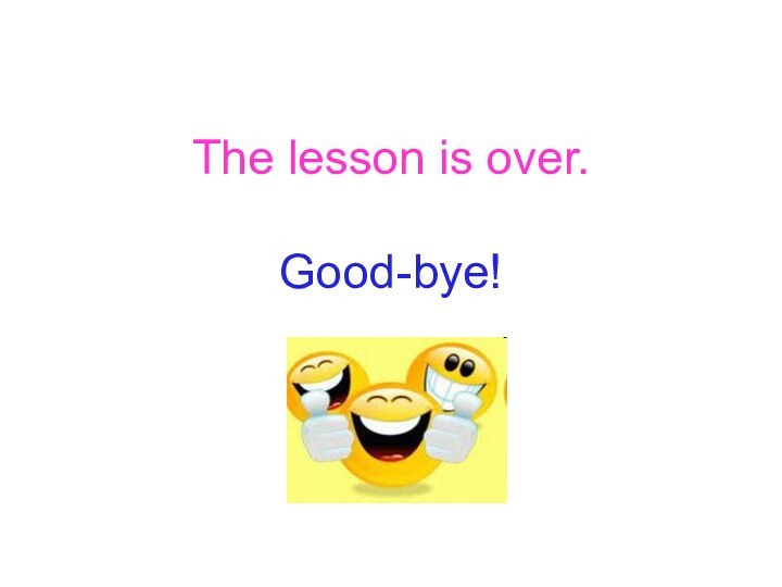 The lesson is over.   Good-bye!
