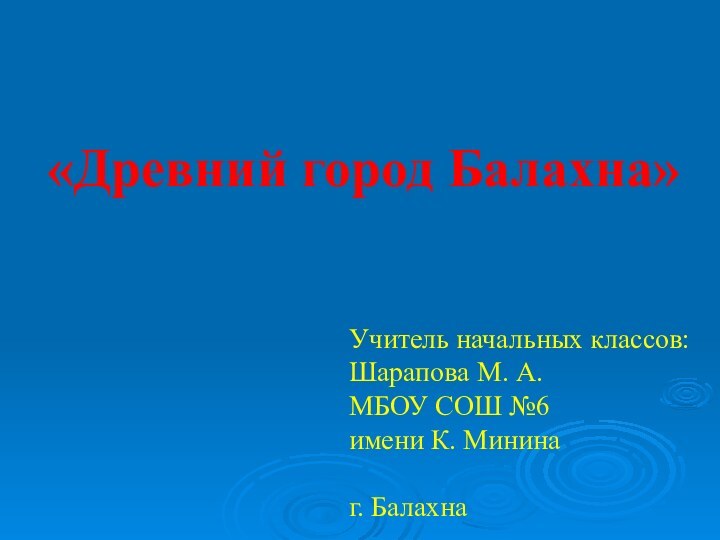 «Древний город Балахна» Учитель начальных классов:Шарапова М. А.  МБОУ