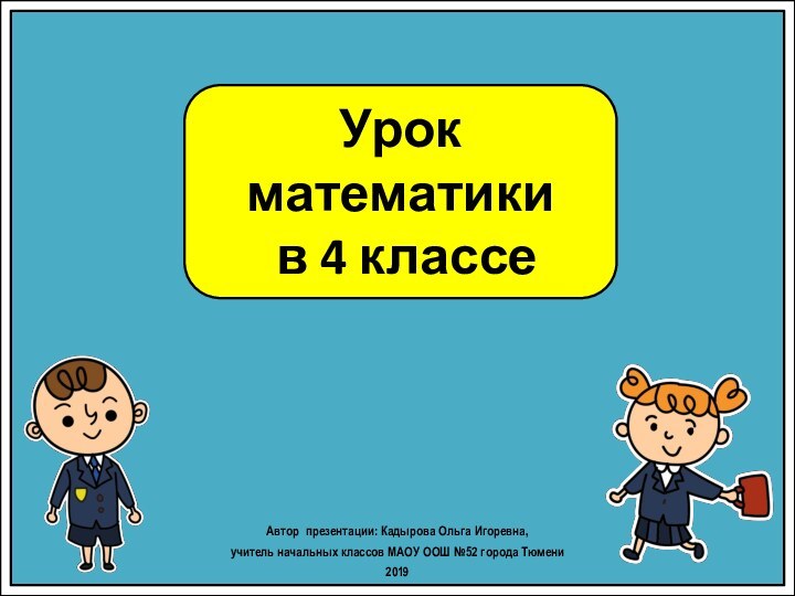 Урок математики в 4 классеАвтор презентации: Кадырова Ольга Игоревна, учитель начальных классов