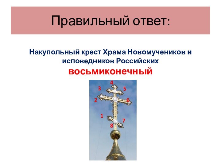 Правильный ответ:Накупольный крест Храма Новомучеников и исповедников Российских восьмиконечный12345678