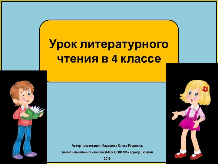 Урок литературного чтения в 4 классеАвтор презентации: Кадырова Ольга Игоревна, учитель начальных