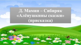 Презентация к уроку литературного чтения по теме Д. Мамин - Сибиряк Аленушкины сказки (присказка).