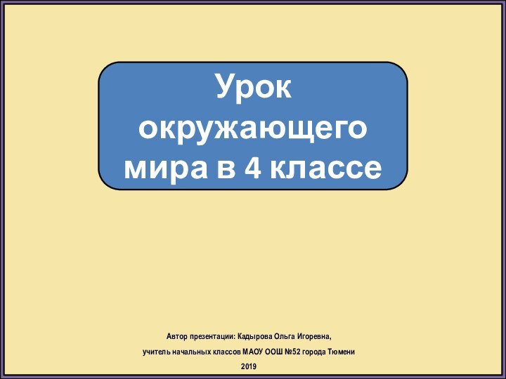 Урок окружающего мира в 4 классеАвтор презентации: Кадырова Ольга Игоревна, учитель начальных