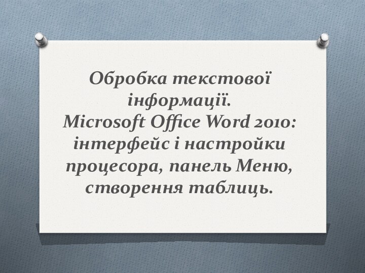 Обробка текстової інформації. Microsoft Office Word 2010: інтерфейс і настройки процесора, панель Меню, створення таблиць.