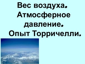 Вес воздуха. Атмосферное давление. Опыт Торричелли